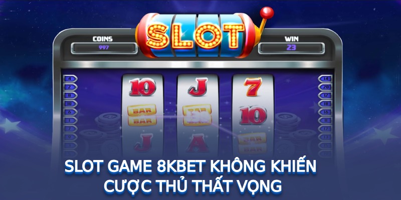 Slot game 8kbet không khiến cược thủ thất vọng